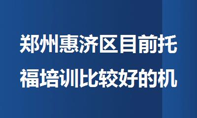 郑州惠济区目前托福培训比较好的机构