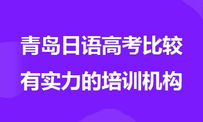 青岛日语高考比较有实力的培训机构十大排名