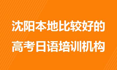 沈阳本地比较好的高考日语培训机构排行榜