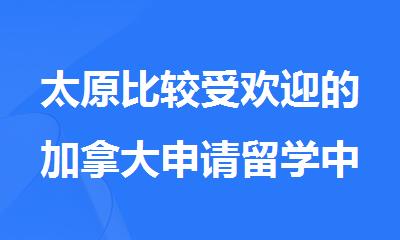太原比较受欢迎的加拿大申请留学中介