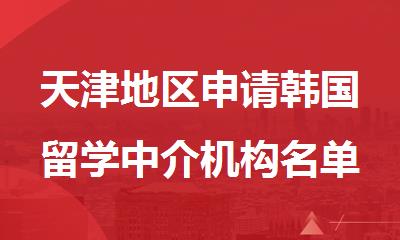 天津地区申请韩国留学中介机构名单榜首一览