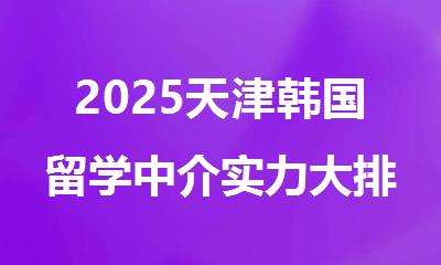 2025天津韩国留学中介实力大排名