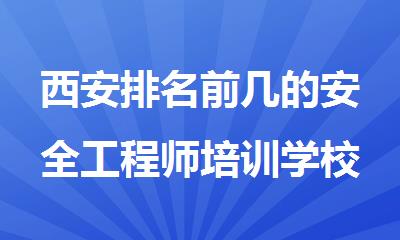 西安排名前几的安全工程师培训学校