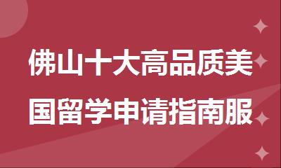 佛山十大高品质美国留学申请指南服务中介名单今日公布