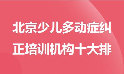 北京少儿多动症纠正培训机构十大排名更新