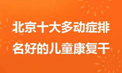 北京十大多动症排名好的儿童康复干预机构榜单推荐