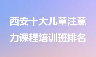 西安十大儿童注意力课程培训班排名名单更新