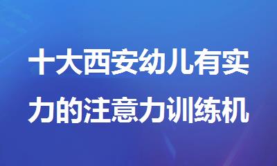 十大西安幼儿有实力的注意力训练机构汇总