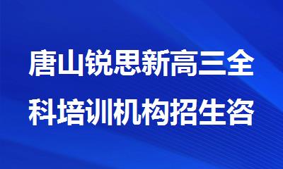 唐山锐思新高三全科培训机构招生咨询热线电话