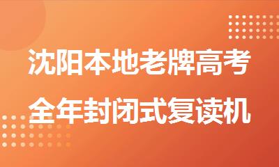 沈阳本地老牌高考全年封闭式复读机构口碑测评一览表