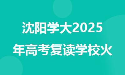 沈阳学大2025年高考复读学校火热招生中