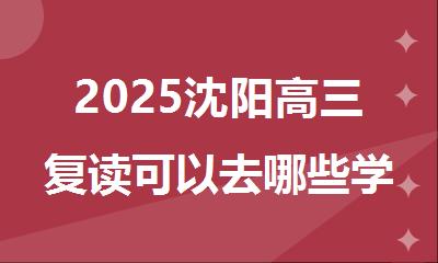 2025沈阳高三复读可以去哪些学校推荐榜首名单今日公布