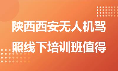陕西西安无人机驾照线下培训班值得推荐的