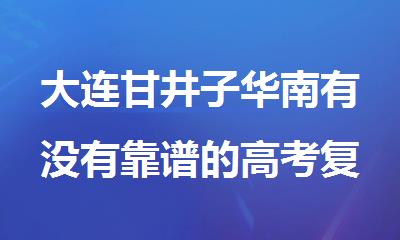 大连甘井子华南有没有靠谱的高考复读全封闭补习机构