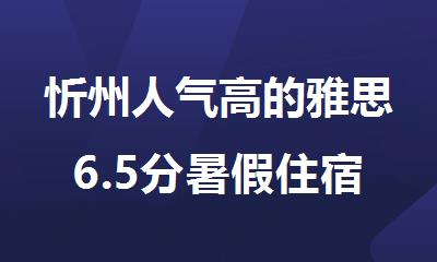 忻州人气高的雅思6.5分暑假住宿集训机构