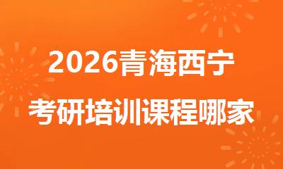 2026青海西宁考研培训课程哪家学校好