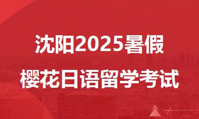沈阳2025暑假樱花日语留学考试培训中心咨询电话