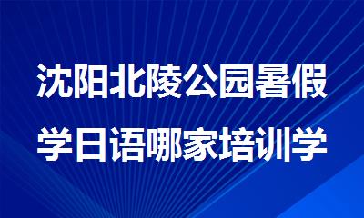 沈阳北陵公园暑假学日语哪家培训学校教的不错