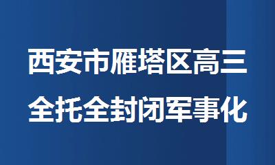 西安市雁塔区高三全托全封闭军事化管理机构