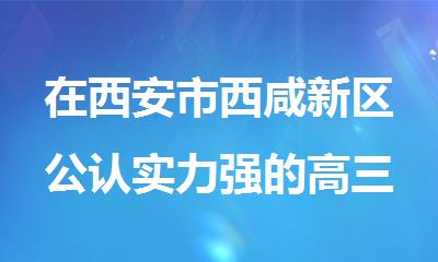 在西安市西咸新区公认实力强的高三复读培训机构