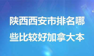 陕西西安市排名哪些比较好加拿大本科留学中介