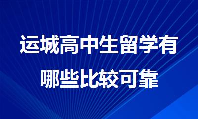 运城高中生留学有哪些比较可靠