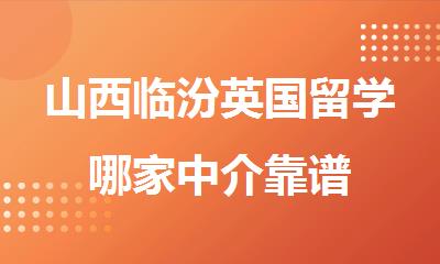 山西临汾英国留学哪家中介靠谱
