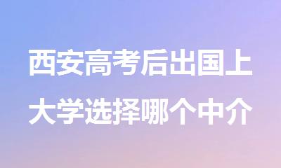 西安高考后出国上大学选择哪个中介机构规划好
