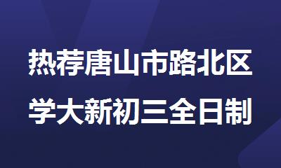 热荐唐山市路北区学大新初三全日制集训辅导机构