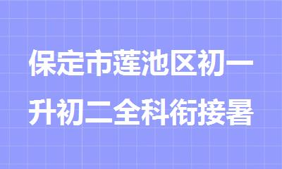 保定市莲池区初一升初二全科衔接暑期补习机构