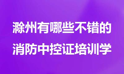 滁州有哪些不错的消防中控证培训学校名单榜首排名出炉