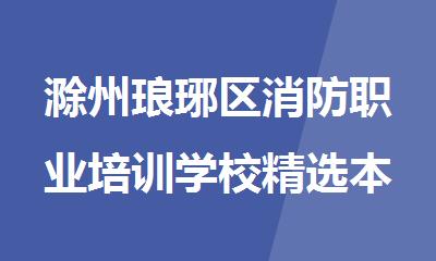 滁州琅琊区消防职业培训学校精选本地口碑好的榜首一览