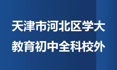 天津市河北区学大教育初中全科校外补习班