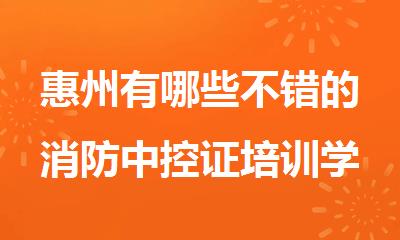 惠州有哪些不错的消防中控证培训学校名单榜首排名出炉
