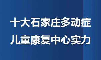十大石家庄多动症儿童康复中心实力排名汇总
