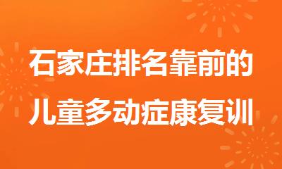 石家庄排名靠前的儿童多动症康复训练班排行榜