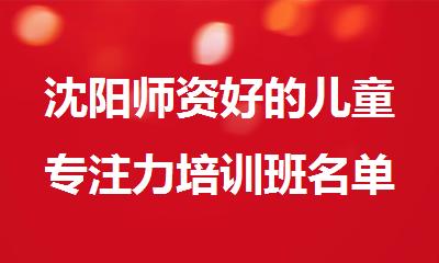 沈阳师资好的儿童专注力培训班名单榜首