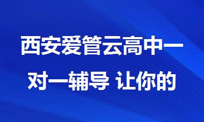 西安爱管云高中一对一辅导 让你的暑假更充实