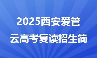 2025西安爱管云高考复读招生简章 再启梦想征程