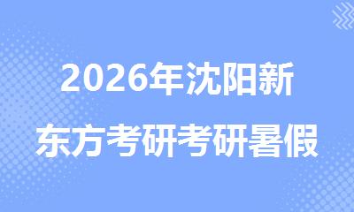 2026年沈阳新东方考研考研暑假半年辅导班火热招生中