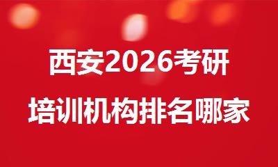 西安2026考研培训机构排名哪家辅导班比较靠谱
