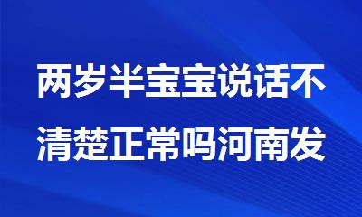 两岁半宝宝说话不清楚正常吗河南发布