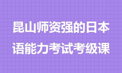 昆山师资强的日本语能力考试考级课程培训机构精选名单榜首一览