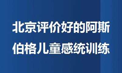北京评价好的阿斯伯格儿童感统训练机构汇总