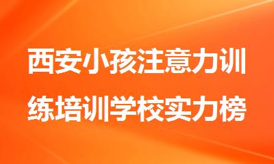 西安小孩注意力训练培训学校实力榜单推荐公布