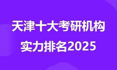 天津十大考研机构实力排名2025全新盘点