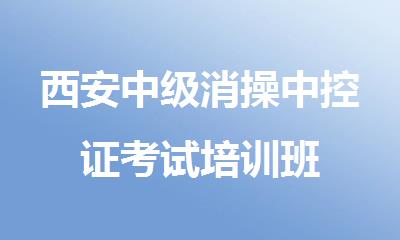西安中级消操中控证考试培训班