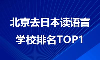 北京去日本读语言学校排名TOP10名单新鲜出炉