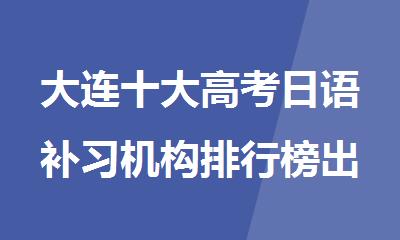 大连十大高考日语补习机构排行榜出炉