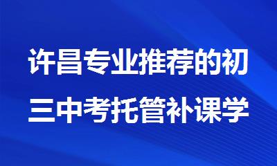 许昌专业推荐的初三中考托管补课学校公布名单